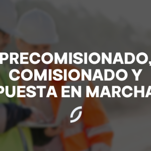 Precomisionado, Comisionado y Puesta en Marcha (0825)